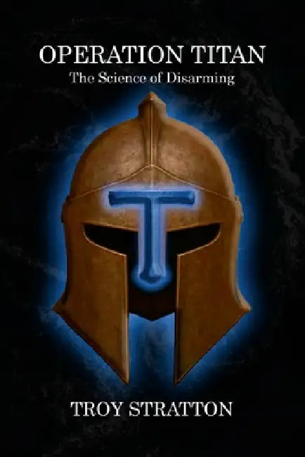 Project Titan: The Science Of Disarming by Troy Stratton