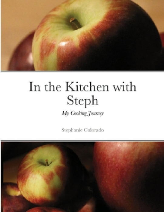 In the Kitchen with Steph: My Cooking Journey by Stephanie Morse, Stephanie Colorado
