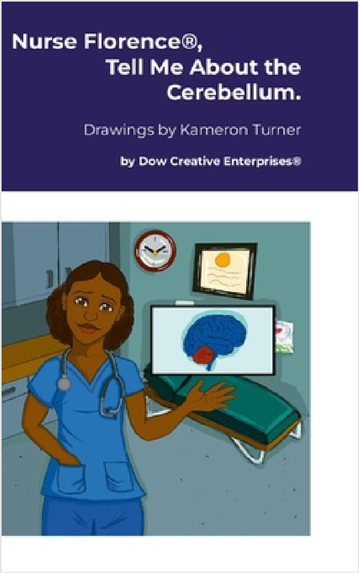 Nurse Florence(R), Tell Me About the Cerebellum. by Michael Dow, Kameron Turner