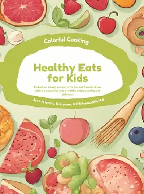 Colorful Cooking: Healthy Eats for Kids by E. N. Iyamu, U. S. Iyamu, E. W. Iyamu