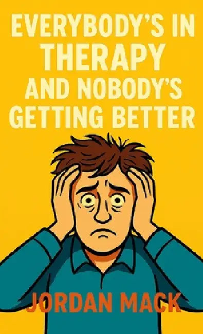 Everybody's in Therapy and Nobody's Getting Better by Jordan Mack