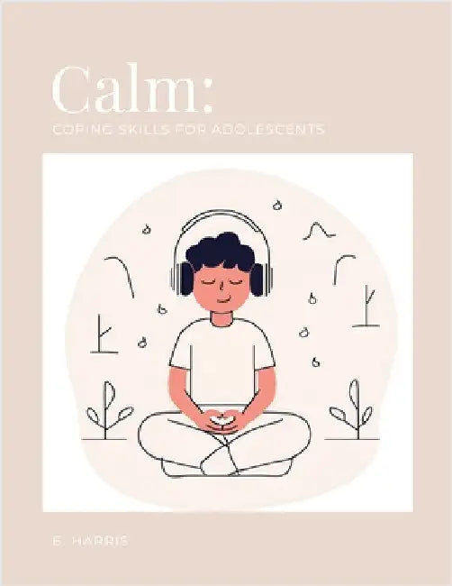 Calm: Coping Skills for Adolescents by Harris, Emily