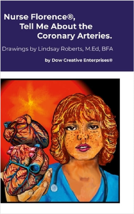Nurse Florence(R), Tell Me About the Coronary Arteries. by Michael Dow, Lindsay Roberts