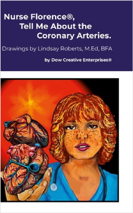 Nurse Florence(R), Tell Me About the Coronary Arteries. by Michael Dow, Lindsay Roberts