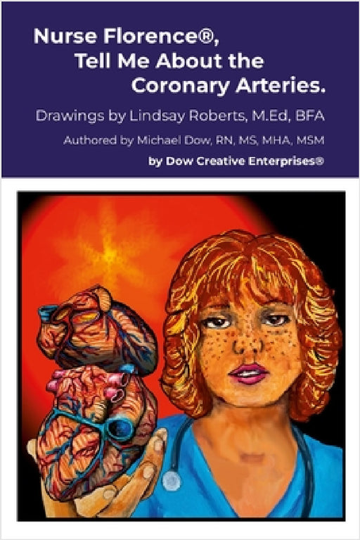 Nurse Florence(R), Tell Me About the Coronary Arteries. by Michael Dow, Lindsay Roberts