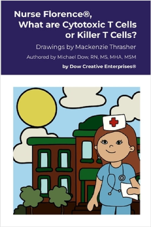 Nurse Florence(R), What are Cytotoxic T Cells or Killer T Cells? by Michael Dow, MacKenzie Thrasher