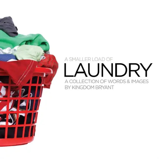 A Smaller Load of Laundry - a collection of words & images by Kingdom Bryant by Kingdom Bryant