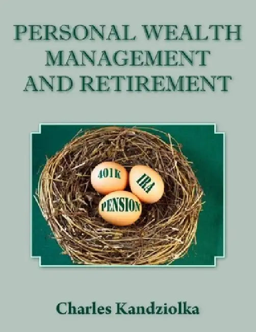 Personal Wealth Management and Retirement by Charles Kandziolka