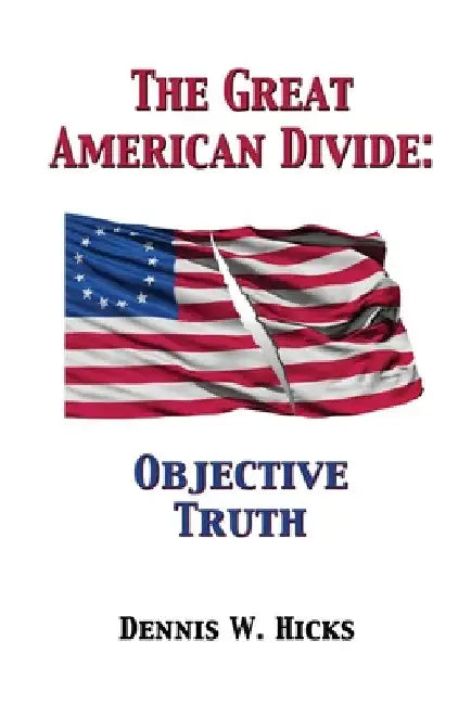 The Great American Divide: Objective Truth by Dennis Hicks