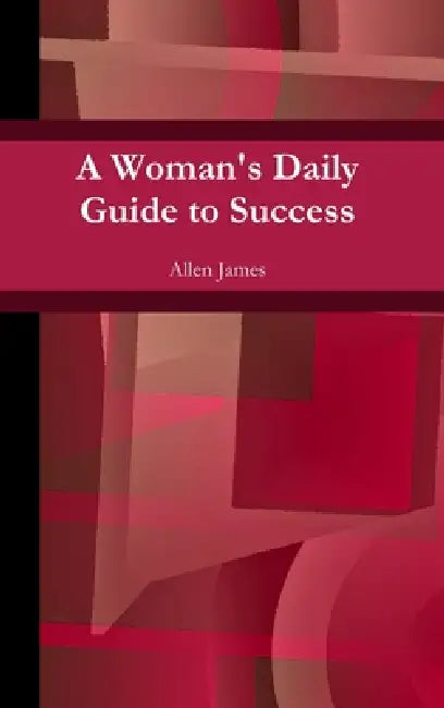 A Woman's Daily Guide to Success by Allen James