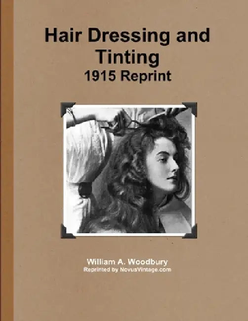 Hair Dressing and Tinting 1915 Reprint by William A. Woodbury