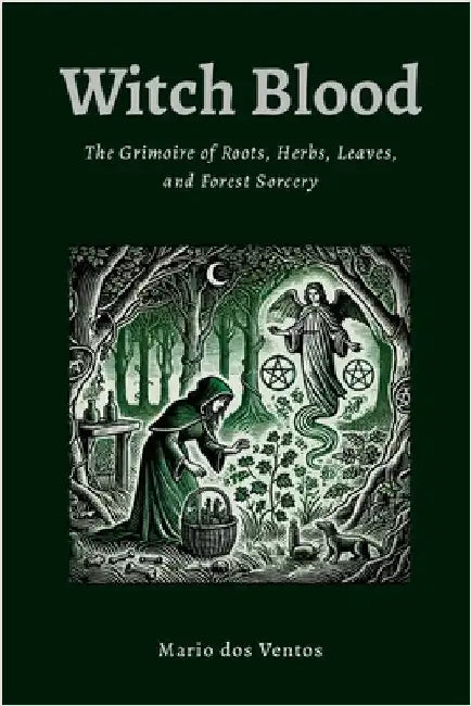 Witch Blood: The Grimoire of Roots, Herbs, Leaves and Forest Sorcery by Dos Ventos, Mario