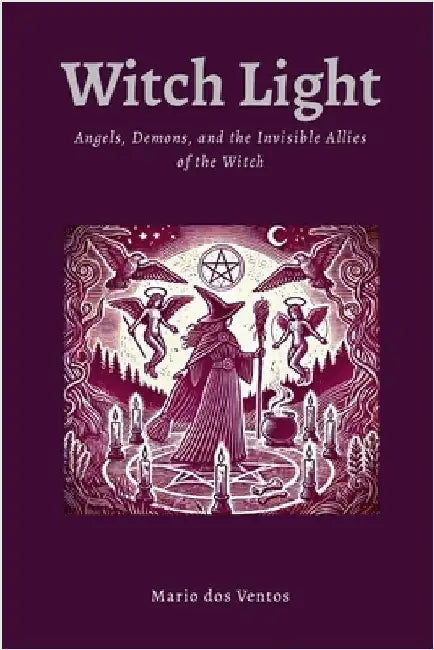 Witch Light: Angels, Demons, and the Invisible Allies of the Witch by Dos Ventos, Mario