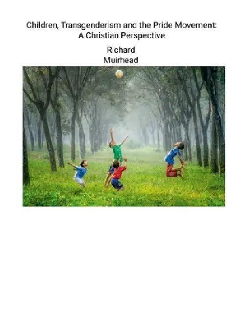 Children, Transgenderism and the Pride Movement: A Christian Perspective by Richard Muirhead