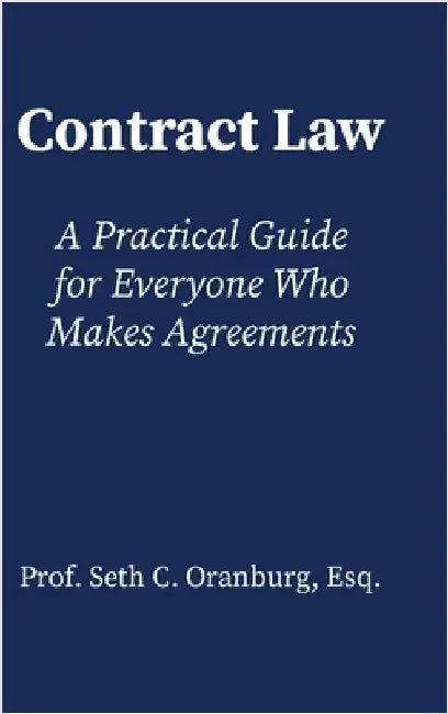 Contract Law: A Practical Guide for Everyone Who Makes Agreements by Oranburg, Seth