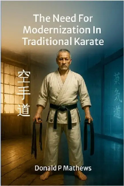 The Need For Modernization In Traditional Karate by Mathews, Donald