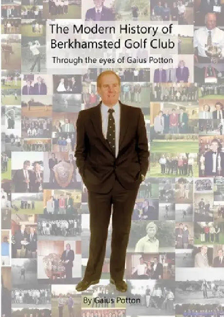 The Modern History of Berkhamsted Golf Club by Gaius Potton