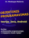 Objektinis programavimas: teorija, Java, Android by Mindaugas Macernis