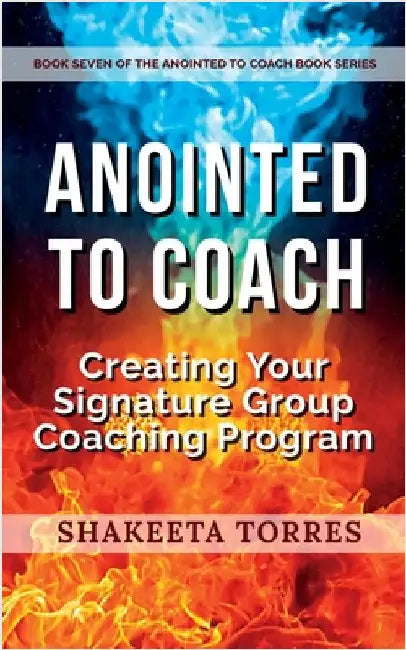 Anointed to Coach: Creating Your Signature Group Coaching Program by Torres, Shakeeta