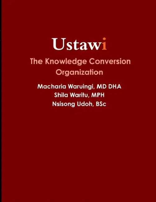 Ustawi The Knowledge Conversion Organization by Dha Macharia Waruingi, Mph Shila Waritu, Bsc Nsisong Udoh