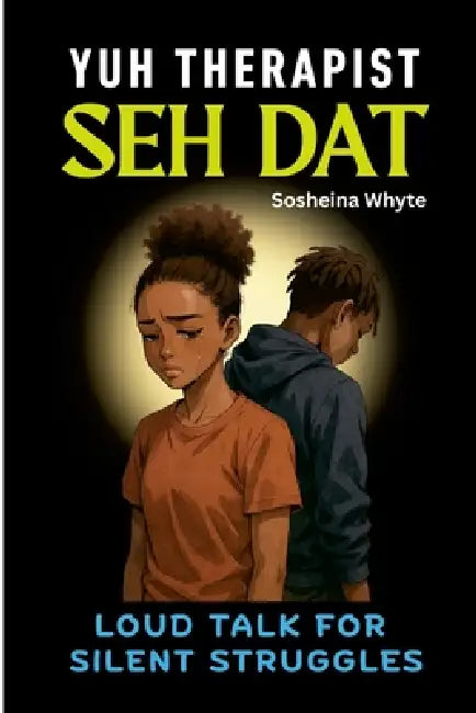 Yuh Therapist Seh Dat: Loud Talk for Silent Struggles by Sosheina Whyte