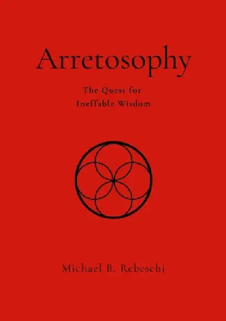 Arretosophy: The Quest for Ineffable Wisdom by Michael Rebeschi