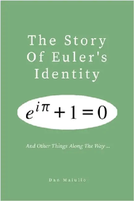 The Story of Euler's Identity: and other things along the way ... by Maiullo, Dan