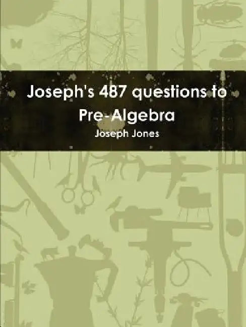 Joseph's 487 questions to Pre-Algebra by Joseph Jones