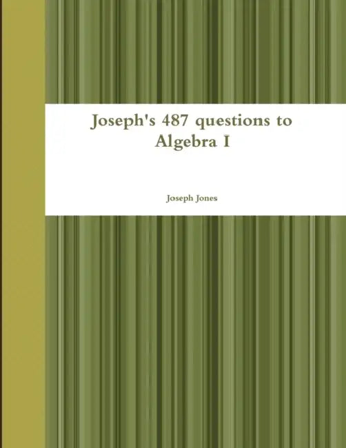 Joseph's 487 questions to Algebra I by Joseph Jones