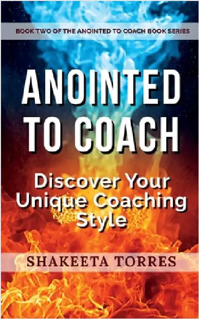 Anointed to Coach: Discover Your Unique Coaching Style by Torres, Shakeeta