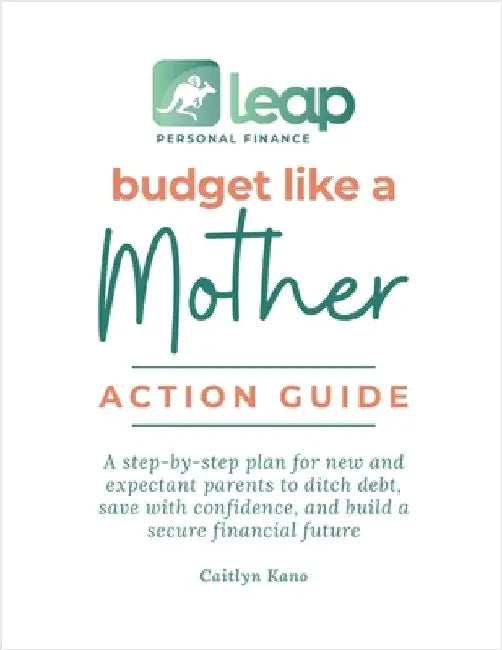 Budget Like a Mother Action Guide: A step-by-step plan for new and expectant parents to ditch debt, save with confidence, and build a secure financial by Kano, Caitlyn