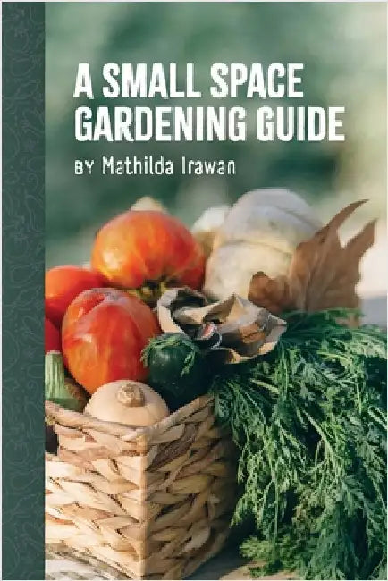 A Small Space Gardening Guide by Irawan, Mathilda