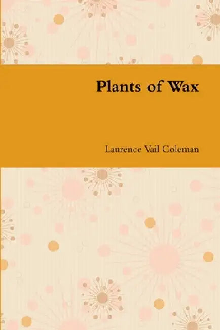 Plants of Wax by Laurence Vail Coleman