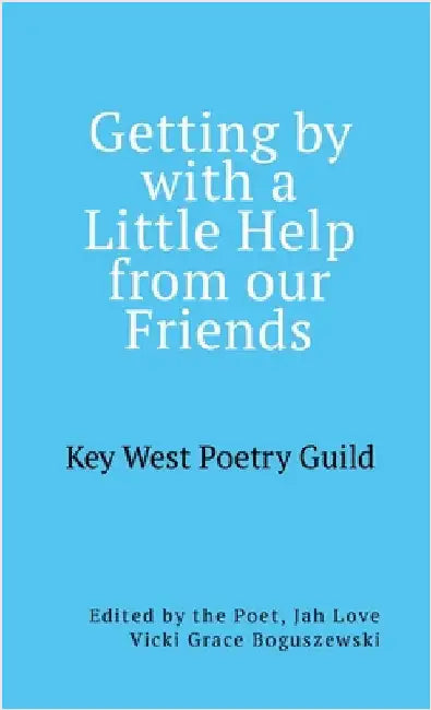 Getting by with a Little Help from Our Friends: Anthology of the Key West Poetry Guild Poets by Boguszewski, Vicki