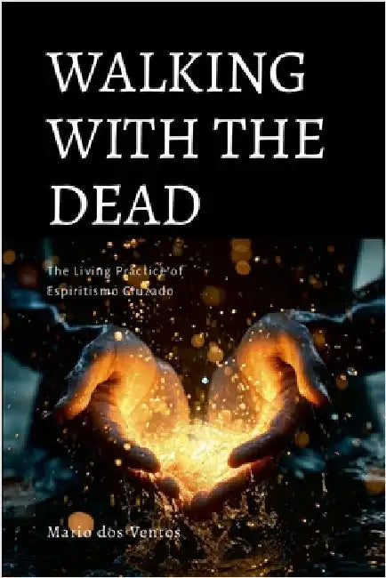 Walking with the Dead: The Living Practice of Espiritismo Cruzado by Dos Ventos, Mario