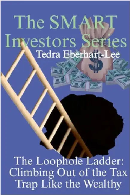 The Loophole Ladder: Climbing Out of the Tax Trap Like the Wealthy by Eberhart-Lee, Tedra