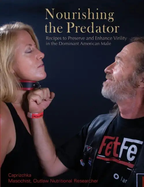 Nourishing the Predator: Recipes to Preserve and Enhance Virility in the Dominant American Male by Caprizchka