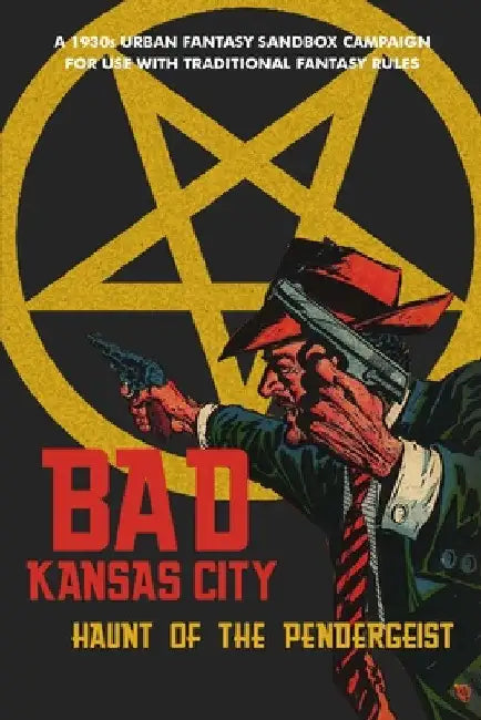 Bad Kansas City: Haunt of the Pendergeist: A 1930s Urban Fantasy Sandbox Campaign for use with Traditional Fantasy Rules by Seann McAnally