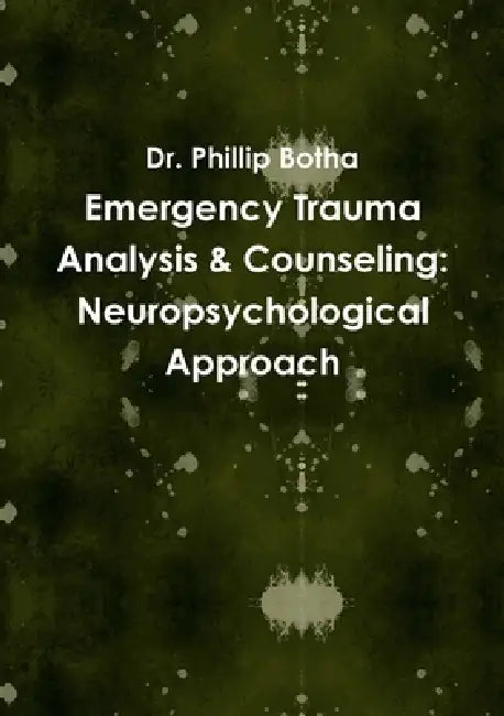 Emergency Trauma Analysis & Counseling: Neuropsychological Approach by Phillip Botha