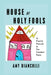 House of Holy Fools: A Family Portrait in Six Cracked Parts by Amy Biancolli