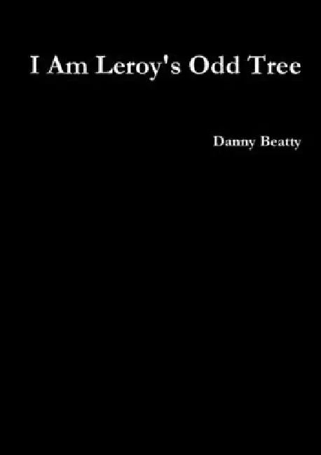 I Am Leroy's Odd Tree by Danny Beatty