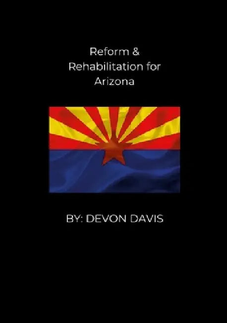 Reform and Rehabilitation for Arizona by Devon Davis