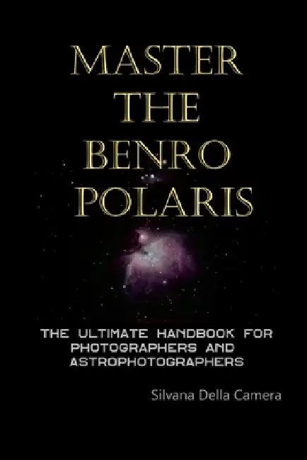 Master the Benro Polaris: The Ultimate Handbook for Photographers and Astrophotographers by Silvana Della Camera