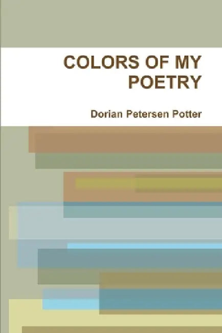 Colors of My Poetry by Dorian Petersen Potter