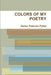 Colors of My Poetry by Dorian Petersen Potter