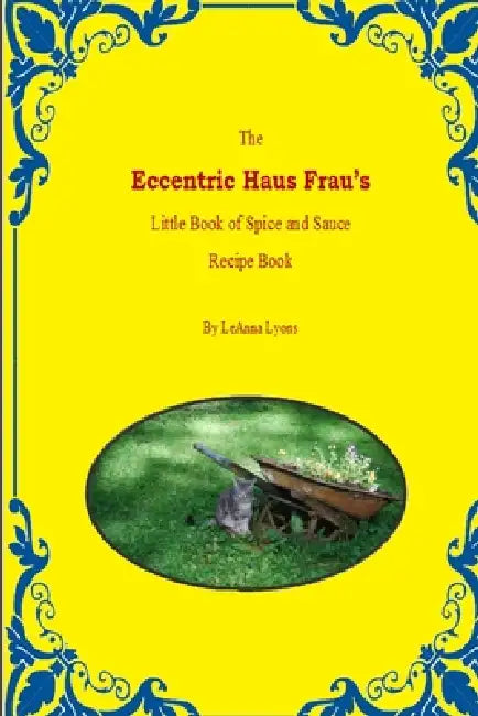 The Eccentric Haus Frau's Little Spice & Sauce Recipe Book by Leanna Lyons