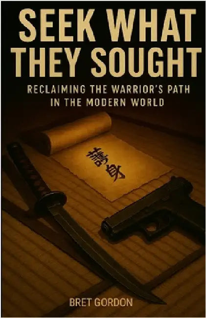 Seek What They Sought: Reclaiming The Warrior's Path In The Modern World by Gordon, Bret