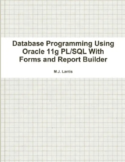 Database Programming Using Oracle 11g PL/SQL With Forms and Report Builder by M. J. Lantis