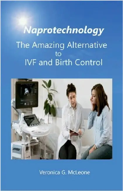 Naprotechnology: The Amazing Alternative to IVF and Birth Control by McLeone, Veronica G.