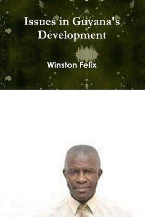 Issues in Guyana's Development by Winston Felix